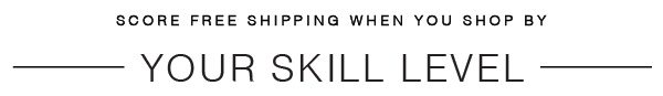 SHOP BY YOUR SKILL LEVEL