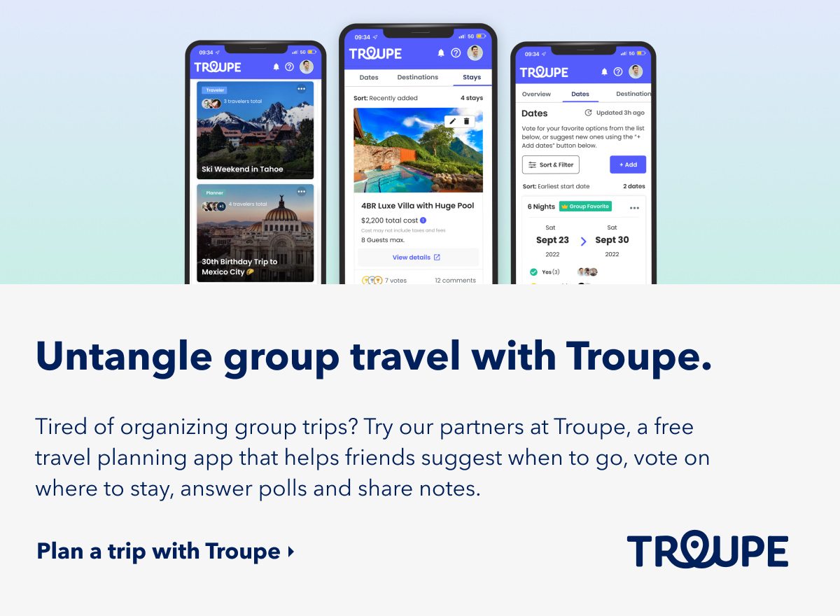 Untangle group travel with Troupe.Tired of organizing group trips? Try our partners at Troupe, a free travel planning app that helps friends suggest when to go, vote on where to stay, answer polls and share notes. Click here to plan a trip woth Troupe.