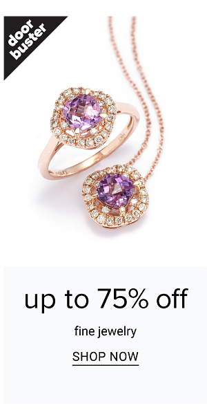 Up to 75% off Fine Jewelry - Shop Now