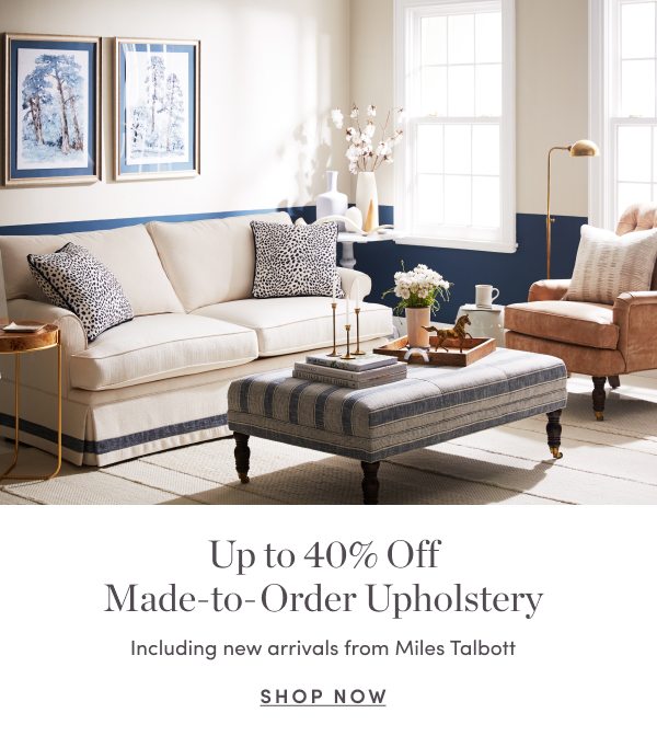 Up to 40 Percent Off Made to Order Upholstery