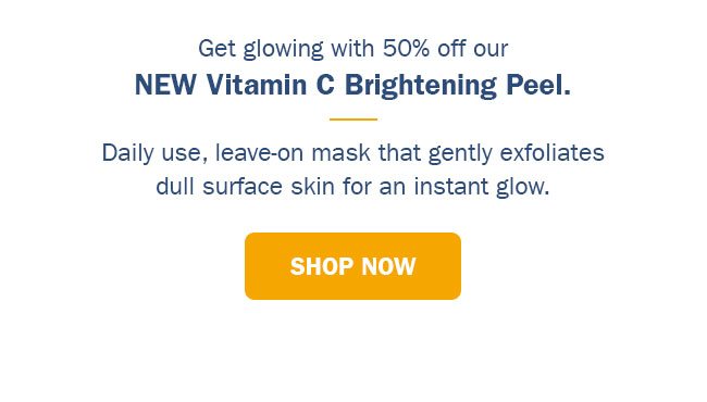 Get glowing with 50% off our NEW Vitamin C Brightening Peel. Daily use, leave-on mask that gently exfoliates dull surface skin for an instant glow. 