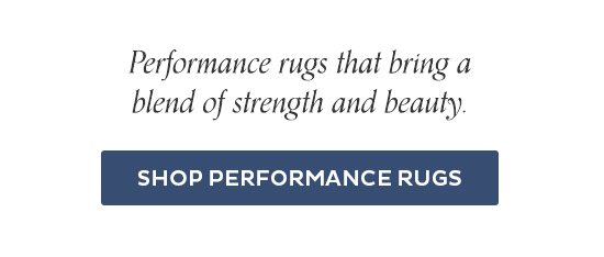 Performance rugs that bring a blend of strength and beauty. Shop Performance Rugs