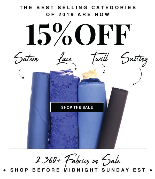 SHOP THE BEST SELLING CATEGORIES OF 2019, NOW 15% OFF!!! SHOP SATEEN, LACE, TWILL & SUITING NOW!