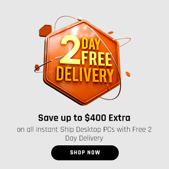 Save up to $400 Extra on all Instant Ship Desktop PCs with Free 2 Day Delivery