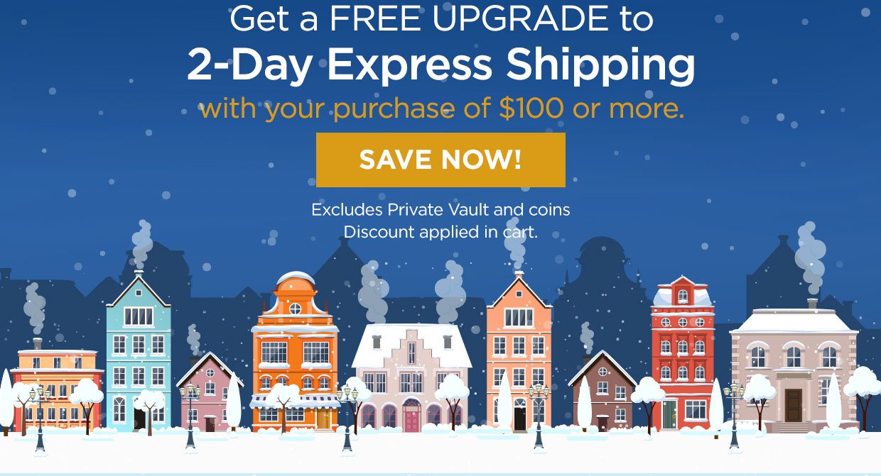 Get a FREE UPGRADE to 2-Day Express Shipping with your purchase of $100 or more. Save Now! Excludes Private Vault and coins. Discount applied in cart.