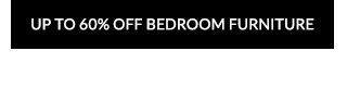 UP TO 60% OFF BEDROOM FURNITURE
