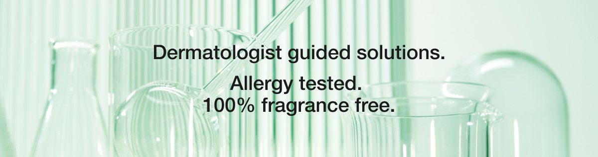 Dermatologist guided solutions. Allergy tested. 100% fragrance free.