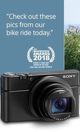 "Check out these pics from our bike ride today." | DPREVIEW AWARDS 2018 COMPACT / FIXED LENS CAMERA OF THE YEAR Sony® Cyber-shot DISC-RX100 VI Camera