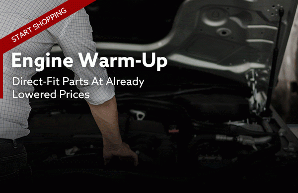 [Start Shopping] Engine Warm Up | Direct-Fit Parts At Already Lowered Prices