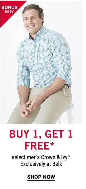 Bonus Buy - Buy 1, Get 1 Free* select men's Crown & ivy™ exclusively at Belk. Shop now.