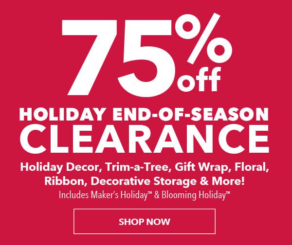 Holiday End-Of-Season Clearance. 75% off. Holiday Decor, Trim-a-Tree, Gift Wrap, Floral, Ribbon, Decorative Storage and More. SHOP NOW.