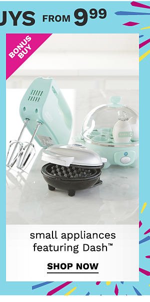 Bonus Buy - Small appliances featuring Dash™ from $9.99. Shop Now.