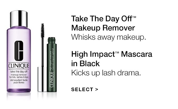 Take The Day Off(TM) Makeup Remover Whisks away makeup. High Impact(TM) Mascara in Black Kicks up lash drama. SELECT