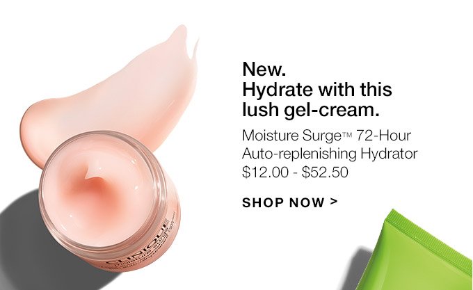 New. Hydrate with this lush gel-cream. Moisture Surge(TM) 72-Hour Auto-replenishing Hydrator $12.00 - $52.50 SHOP NOW