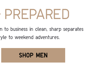 SHOP CLEAN, SHARP SEAPARATES GREAT FOR WORK AND WEEKEND ADVENTURES - SHOP MEN