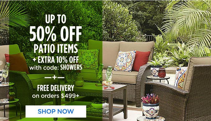 UP TO 50% OFF PATIO ITEMS + EXTRA 10% OFF with code: SHOWERS + FREE DELIVERY on orders $499+ | SHOP NOW