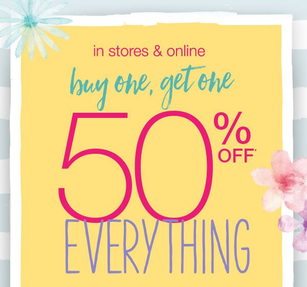 In stores and online. Buy one, get one 50% off* everything.