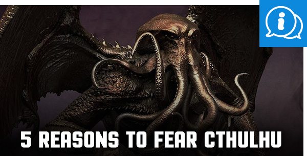5 Reasons to Fear Cthulhu
