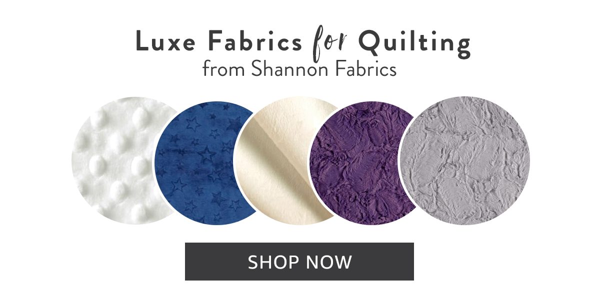 Luxe Fabrics for Quilting from Shannon Fabrics | SHOP NOW