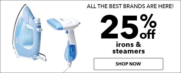 All the best brands are here! 25% off All Irons and Steamers. SHOP NOW.