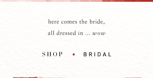 here comes the bride, all dressed in ... wow. shop bridal.