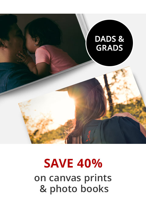 DADS & Grads - Save 40% on Canvas Prints & Photo Books