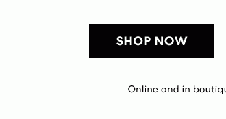 Online And In Boutiques | SHOP NOW