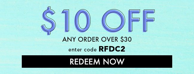 $10 Off any order over $30. Enter code RFDC2. Redeem Now. Coupon Expires 3/8/20 at 11:59 PM EST