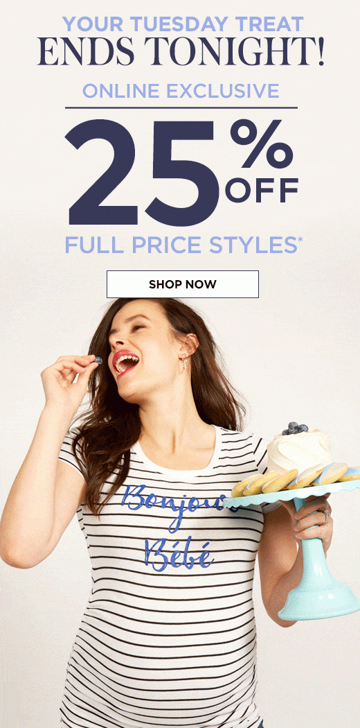 Your Tuesday Treat - ENDS TONIGHT: Online Exclusive 25% OFF Full Price Styles - Shop Now