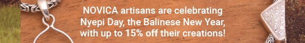 NOVICA artisans are celebrating Nyepi Day, the Balinese New Year, with up to 15% off their creations!