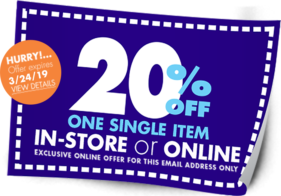 HURRY!...Offer expires 3/24/19 - VIEW DETAILS - 20% OFF One Single Item In-Store or Online Exclusive online offer for this email address only