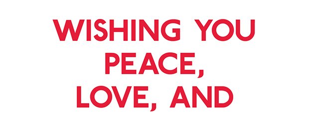 WISHING YOU PEACE, LOVE, AND