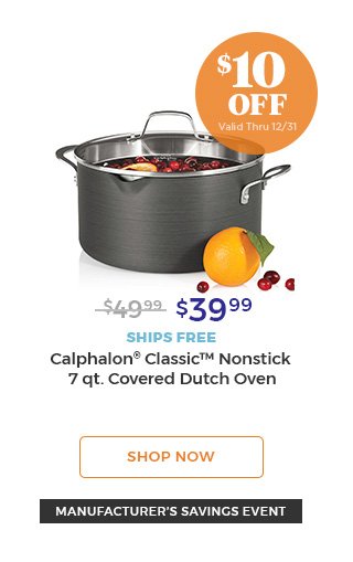 $10 off valid thru 12/31 $39.99 ships free Calphalon(R) classic(TM) nonstick 7qt covered dutch oven shop now manufacturer's savings event.