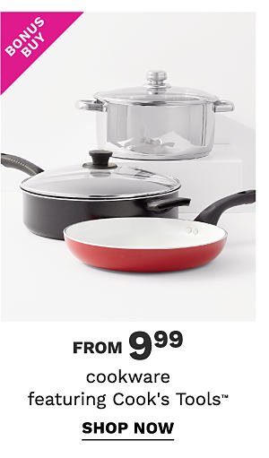 Bonus Buy - Cookware featuring Cook's Tools™ from $9.99. Shop Now.