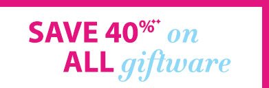 Save 40% on ALL Giftware, Enter code at checkout: 