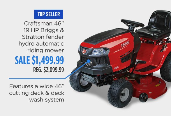 TOP SELLER | Craftsman 46 inch 19 HP Briggs & Stratton fender hydro automatic riding mower | SALE $1,499.99 | REG. $2,099.99 | Features a wide 46 inch cutting deck & deck wash system