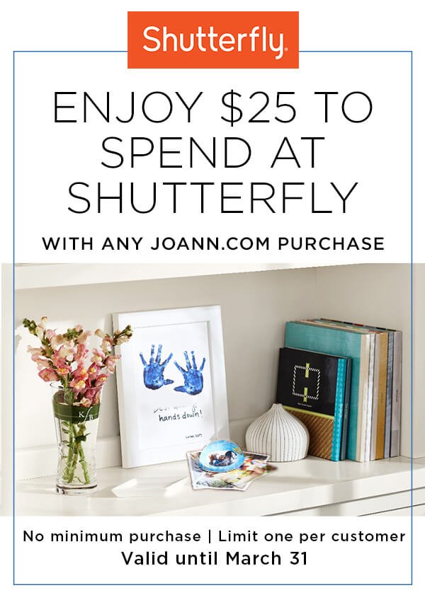 Enjoy $25 to spend at Shutterfly with any Joann.com purchase. Limit one per customer. Valid through March 31.