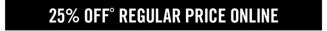 25% off Regular Price Online