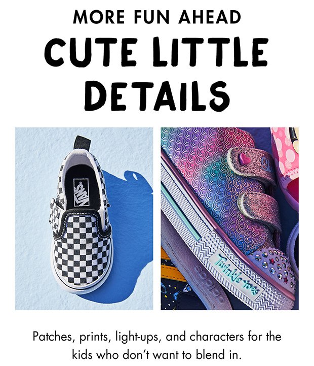 MORE FUN AHEAD | CUTE LITTLE DETAILS | Patches, prints, light-ups, and characters for the kids who don't want to blend in.