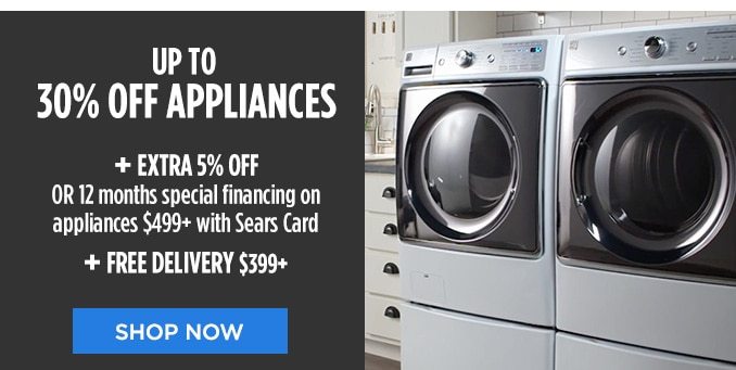 UP TO 30% OFF APPLIANCES + EXTRA 5% OFF OR 12 months special financing on appliances $499+ with Sears Card + FREE DELIVERY $399+ | SHOP NOW