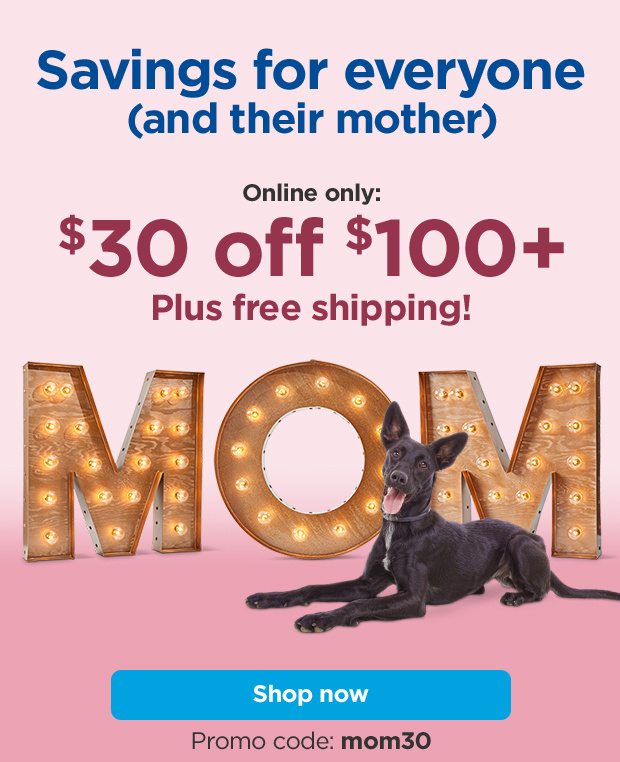 Savings for everyone (and their mother). Online only: $30 off $100+ Plus free shipping! Promo code: mom30. Shop now.