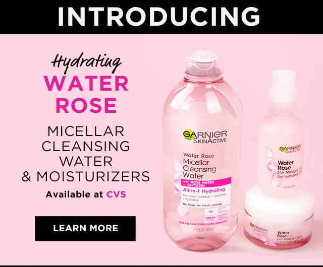 INTRODUCING - Hydrating WATER ROSE - MICELLAR CLEANSING WATER & MOISTURIZERS - Available at CVS - LEARN MORE