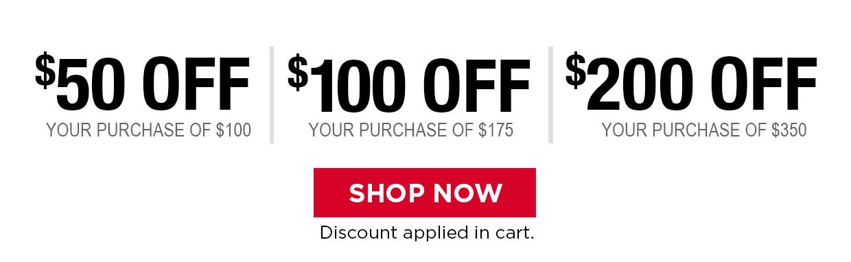 $50 OFF Your purchase of $100. $100 OFF Your purchase of $175. $200 OFF Your purchase of $350.Shop Now. Discount applied in cart.