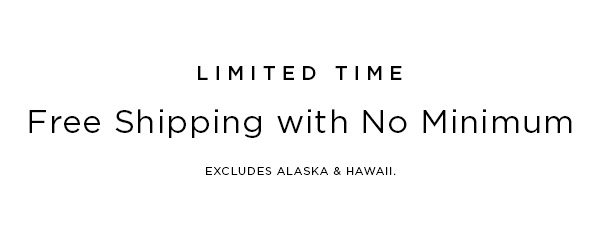 LIMITED TIME Free Shipping with No Minimum EXCLUDES ALASKA & HAWAII.