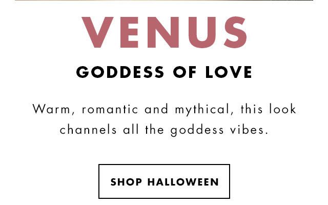 Venus - Goddess Of Love. Warm, romantic and mythical, this look channels all the goddess vibes. Shop Halloween