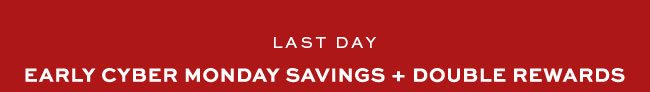 BLACK FRIDAY SAVINGS + DOUBLE REWARDS