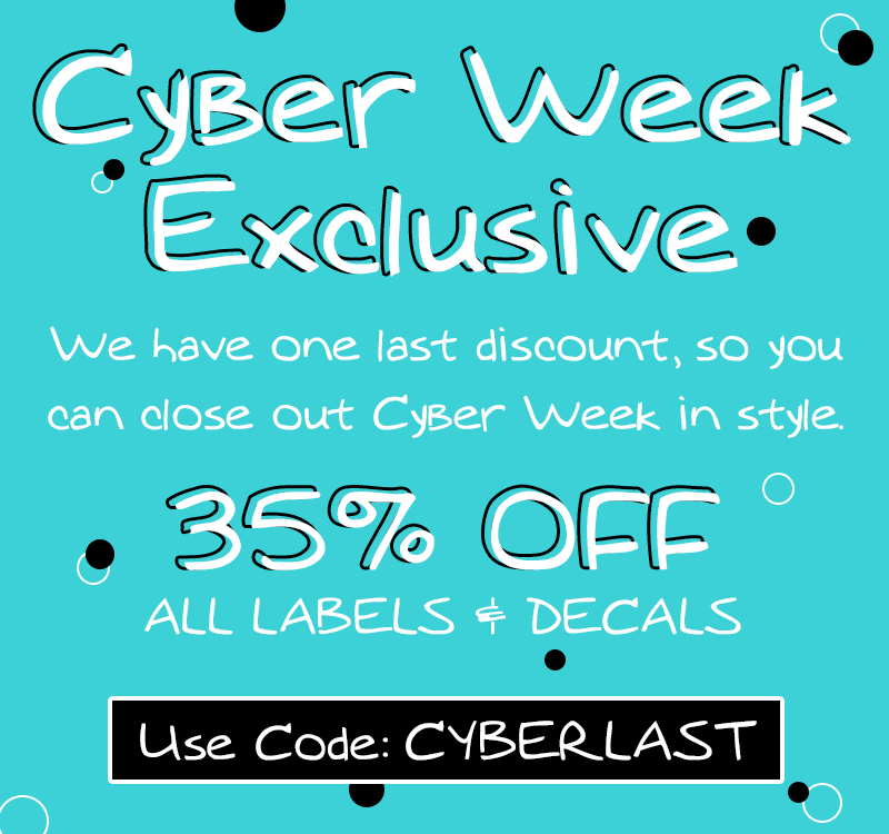 Final Cyber Exclusive Sale! Get 35% off all labels and decals with code: CYBERLAST
