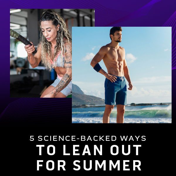 5 SCIENCE-BACKED WAYS TO LEAN OUT FOR SUMMER