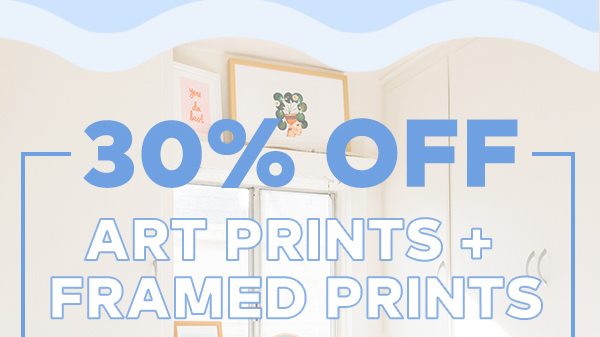 30% OFF ART PRINTS + FRAMED PRINTS