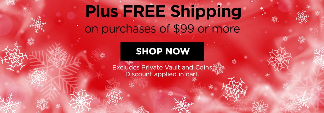 Plus FREE Shipping on purchases of $99 or more. SHOP NOW. Excludes Private Vault and Coins. Discount applied in cart.